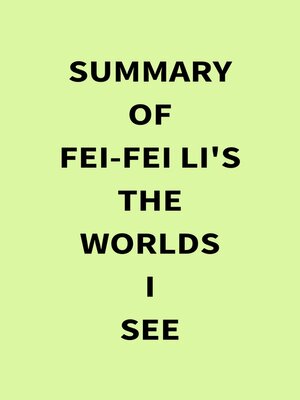 cover image of Summary of Fei-Fei Li's the Worlds I See